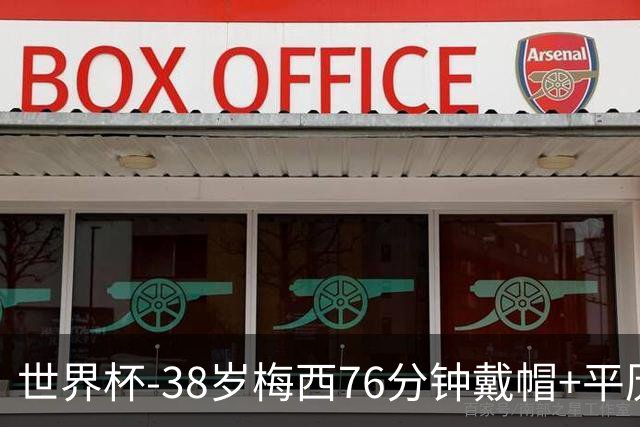 世界杯-38岁梅西76分钟戴帽+平历史纪录 阿根廷3-0阿尔及利亚