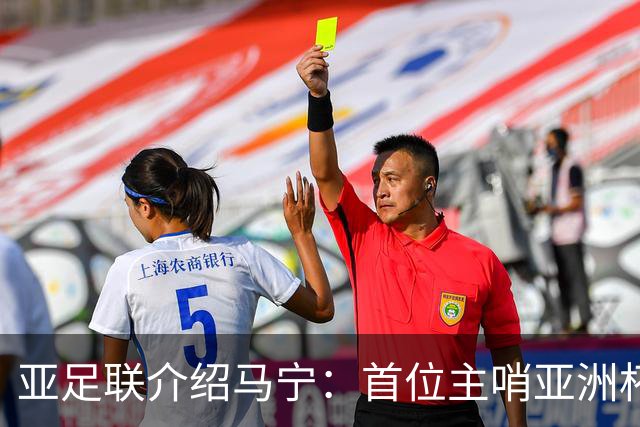 亚足联介绍马宁：首位主哨亚洲杯决赛的中国裁判 世界杯令人期待