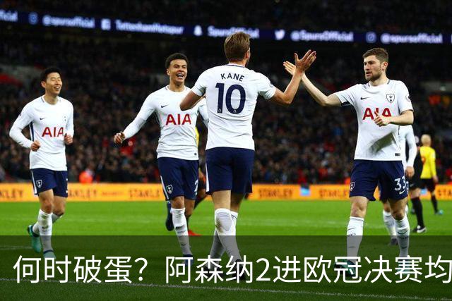 何时破蛋？阿森纳2进欧冠决赛均败北 1尴尬纪录仍延续