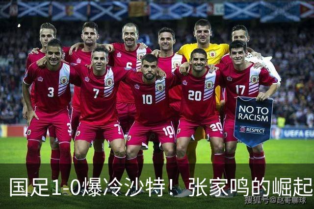 国足1-0爆冷沙特！张家鸣的崛起让未来更值得期待