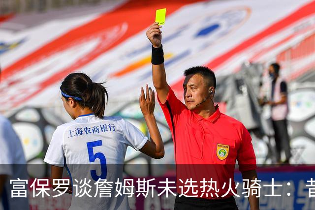 富保罗谈詹姆斯未选热火骑士：昔日夺冠之地再回首未必是旧时心境