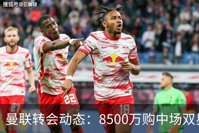 曼联转会动态：8500万购中场双星后又瞄左路铁卫，却遇前教练挖角