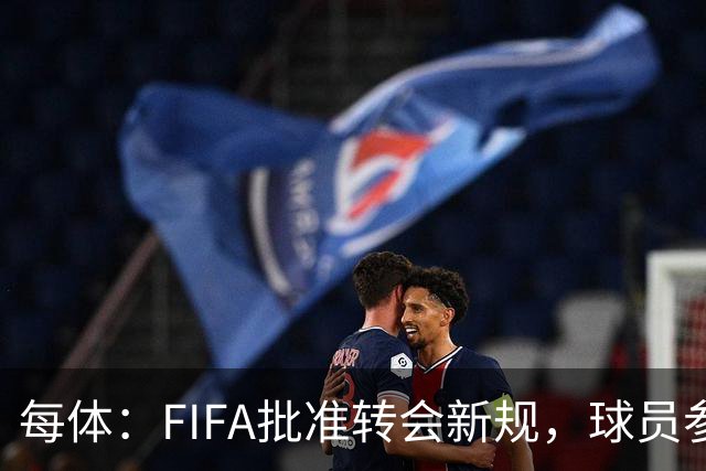 每体：FIFA批准转会新规，球员参与转会决策合同中必须有解约条款