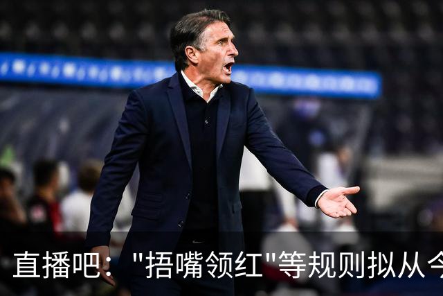直播吧："捂嘴领红"等规则拟从今年7月开始在中超等国内赛事落地