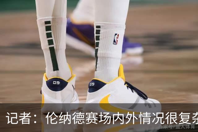 记者：伦纳德赛场内外情况很复杂 对快船来说将其交易是最佳结果