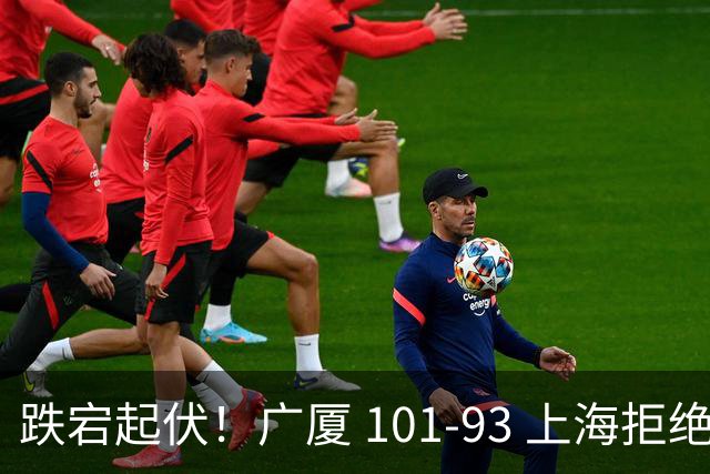 跌宕起伏！广厦 101-93 上海拒绝横扫 胡金秋封神爆发创生涯新高