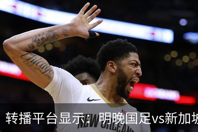 转播平台显示：明晚国足vs新加坡的热身赛付费直播，需9.9元