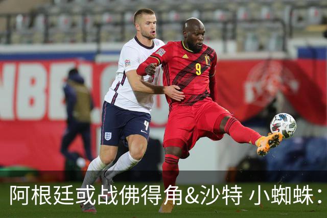 阿根廷或战佛得角&沙特 小蜘蛛：不怕西班牙但避开最好