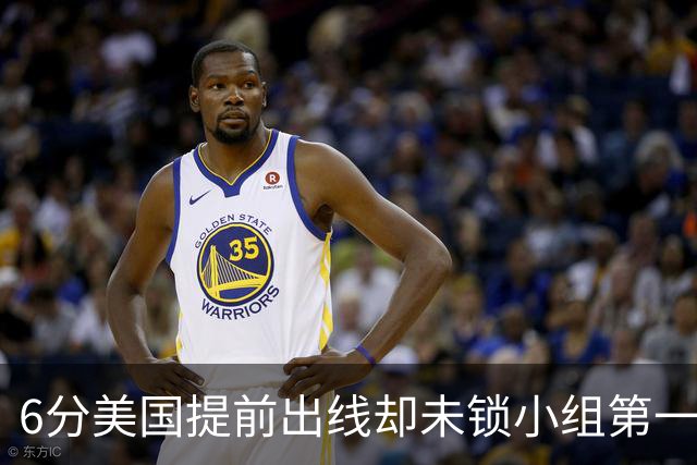 6分美国提前出线却未锁小组第一 极端情况下有可能第三